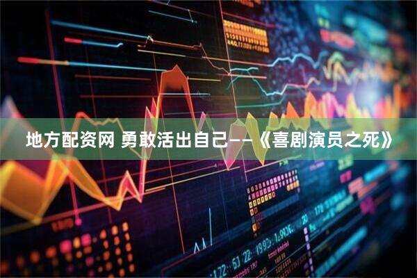地方配资网 勇敢活出自己——《喜剧演员之死》